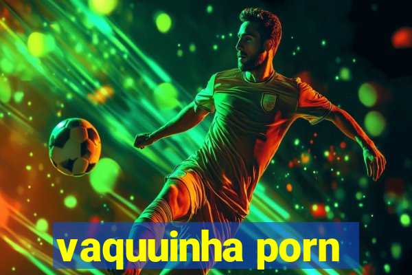 vaquuinha porn